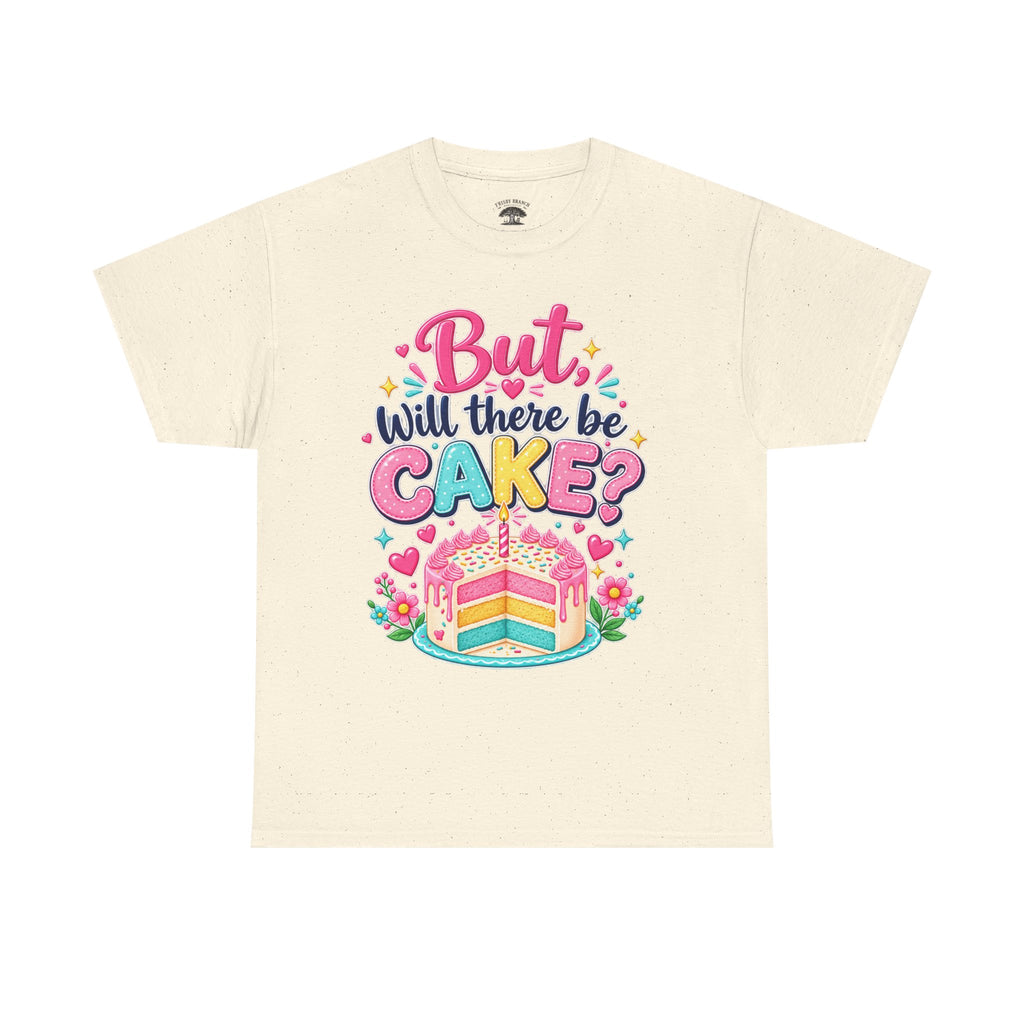 'But Will There Be Cake?' Birthday T‑Shirt — Funny Celebration Tee